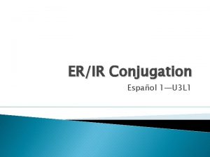 ERIR Conjugation Espaol 1U 3 L 1 Conjugation