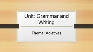 Unit Grammar and Writing Theme Adjetives Objetive Identifying