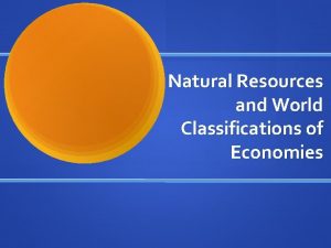 Natural Resources and World Classifications of Economies Natural