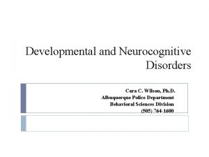 Developmental and Neurocognitive Disorders Cara C Wilson Ph