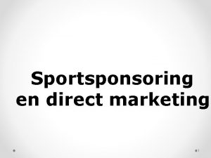 Sportsponsoring en direct marketing 1 Structuur Direct marketing