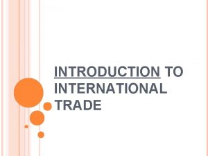 INTRODUCTION TO INTERNATIONAL TRADE INTERNATIONAL TRADE Exportsgoods and