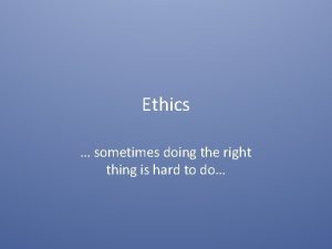 Ethics sometimes doing the right thing is hard