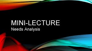 MINILECTURE Needs Analysis OVERVIEW OF THE MINILECTURE Practical