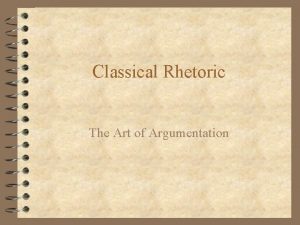 Classical Rhetoric The Art of Argumentation What is