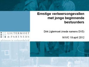 Ernstige verkeersongevallen met jonge beginnende bestuurders Dirk Ligtermoet