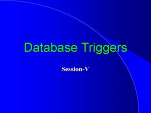 Database Triggers SessionV Database Triggers Is a stored Database Triggers SessionV Database Triggers Is a stored