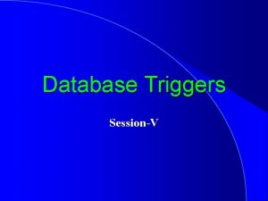 Database Triggers SessionV Database Triggers Is a stored