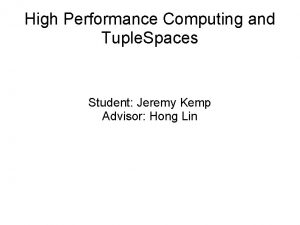 High Performance Computing and Tuple Spaces Student Jeremy