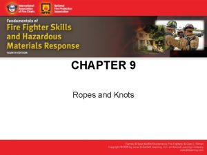 CHAPTER 9 Ropes and Knots Knowledge Objectives Describe