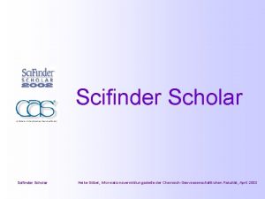 Scifinder Scholar Heike Gbel Informationsvermittlungsstelle der ChemischGeowissenschaftlichen Fakultt