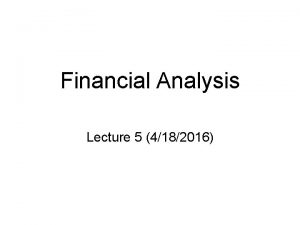 Financial Analysis Lecture 5 4182016 Financial Analysis Evaluates