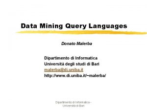 Data Mining Query Languages Donato Malerba Dipartimento di