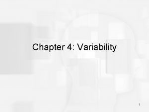 Chapter 4 Variability 1 Variability The goal for