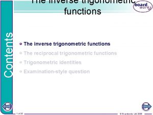 Contents The inverse trigonometric functions The reciprocal trigonometric Contents The inverse trigonometric functions The reciprocal trigonometric