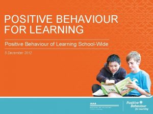 POSITIVE BEHAVIOUR FOR LEARNING Positive Behaviour of Learning