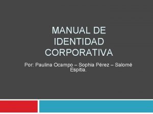 MANUAL DE IDENTIDAD CORPORATIVA Por Paulina Ocampo Sophia