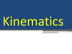 Kinematics Topic Overview Kinematics is used to analyze