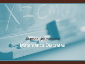 Alumnos bienvenidos Matemtica Discretas Bienvenido al curso de