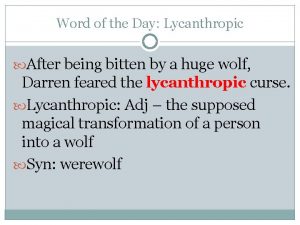 Word of the Day Lycanthropic After being bitten