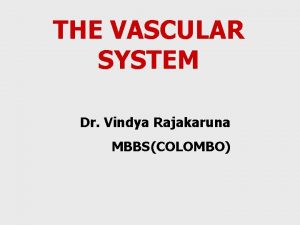 THE VASCULAR SYSTEM Dr Vindya Rajakaruna MBBSCOLOMBO The