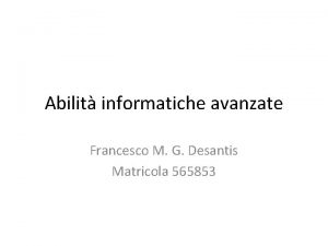 Abilit informatiche avanzate Francesco M G Desantis Matricola
