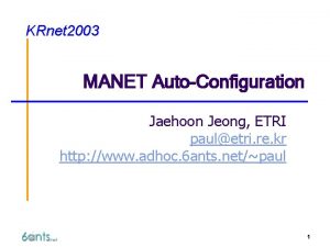 KRnet 2003 MANET AutoConfiguration Jaehoon Jeong ETRI pauletri