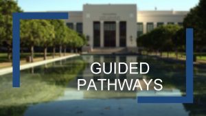 GUIDED PATHWAYS What is Guided Pathways A Guided