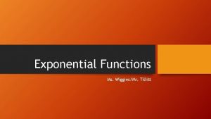 Exponential Functions Ms WigginsMr Tillitt Graphs of Exponential