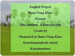 English Project Baan Nong Khao Present Mrs Jantana
