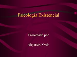 Psicologa Existencial Presentado por Alejandro Ortiz Existencialismo Movimiento