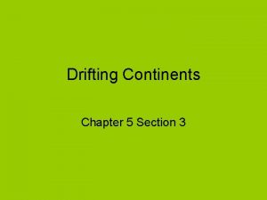 Drifting Continents Chapter 5 Section 3 Continental Drift