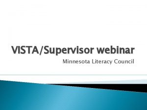 VISTASupervisor webinar Minnesota Literacy Council Welcome Introductions Please