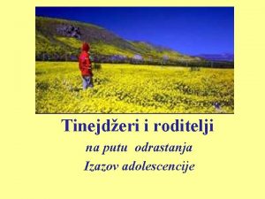 Tinejderi i roditelji na putu odrastanja Izazov adolescencije