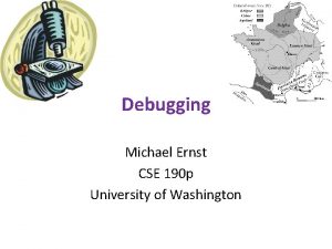 Debugging Michael Ernst CSE 190 p University of