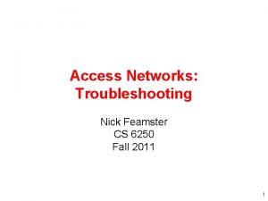 Access Networks Troubleshooting Nick Feamster CS 6250 Fall