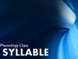 Phonology Class SYLLABLE HOW MANY SYLLABLES DO THE