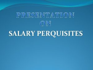 SALARY PERQUISITES PERQUISITES Section 172 Us 171 Salary