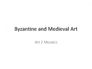 Byzantine and Medieval Art 2 Mosaics Overview Medieval