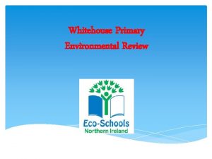 Whitehouse Primary Environmental Review Meet the EcoCommittee First