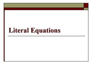 Literal Equations Literal Equations o Literal equations have