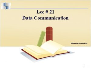 Lec 21 Data Communication Muhammad Waseem Iqbal 1