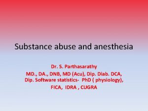 Substance abuse and anesthesia Dr S Parthasarathy MD