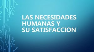 LAS NECESIDADES HUMANAS Y SU SATISFACCION NDICE La