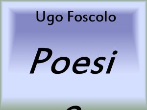 Ugo Foscolo Poesi Le Poesie furono composte fra