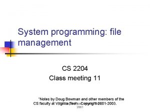 System programming file management CS 2204 Class meeting