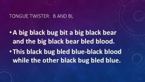 TONGUE TWISTER B AND BL A big black