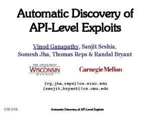 Automatic Discovery of APILevel Exploits Vinod Ganapathy Sanjit