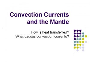 Convection Currents and the Mantle How is heat