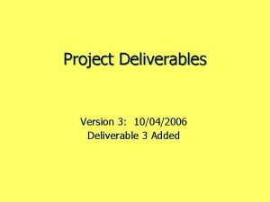 Project Deliverables Version 3 10042006 Deliverable 3 Added